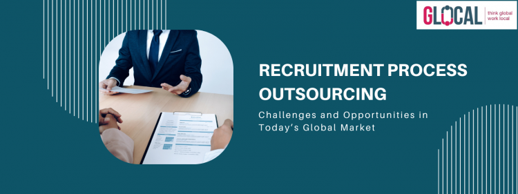 Recruitment Process Outsourcing: Challenges and Opportunities in Today’s Global Market