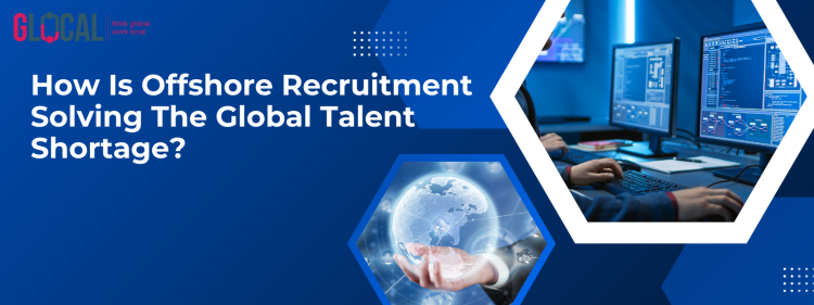 How Is Offshore Recruitment Solving The Global Talent Shortag